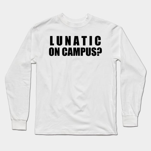 Lunatic On Campus? Long Sleeve T-Shirt by nickmeece